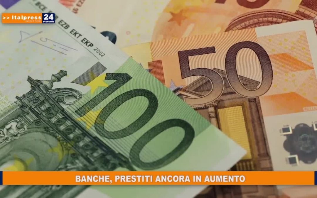 Banche, prestiti ancora in aumento