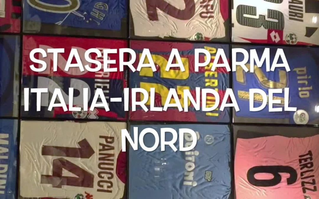 Il pallone racconta – Stasera a Parma Italia-Irlanda del Nord