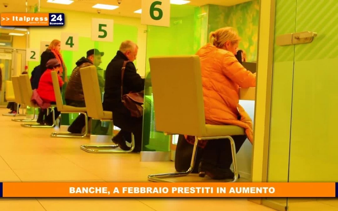 Banche, a febbraio prestiti in aumento