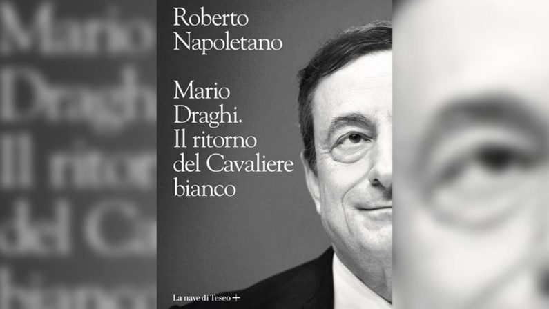 “Mario Draghi. Il ritorno del Cavaliere bianco”, il nuovo libro di Roberto Napoletano