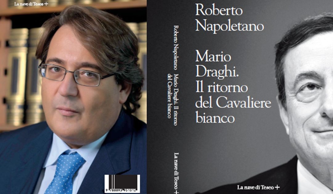 “Mario Draghi. Il ritorno del Cavaliere Bianco”, per scoprire l’uomo chiamato a disincagliare l’Italia